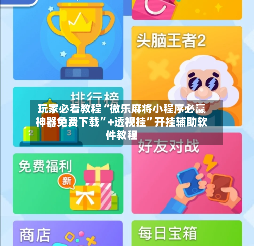 玩家必看教程“微乐麻将小程序必赢神器免费下载”+透视挂”开挂辅助软件教程-第2张图片