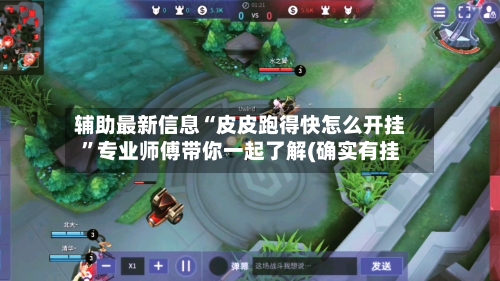 辅助最新信息“皮皮跑得快怎么开挂	”专业师傅带你一起了解(确实有挂-第1张图片