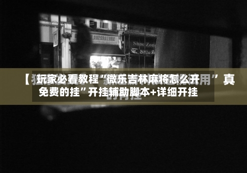 玩家必看教程“微乐吉林麻将怎么开免费的挂”开挂辅助脚本+详细开挂-第2张图片