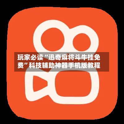 玩家必读“迅奇麻将斗牛挂免费”科技辅助神器手机版教程-第3张图片