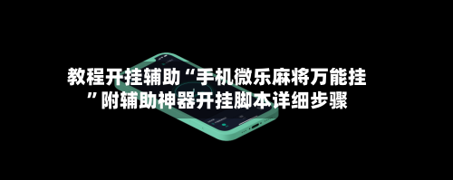 教程开挂辅助“手机微乐麻将万能挂	”附辅助神器开挂脚本详细步骤-第3张图片