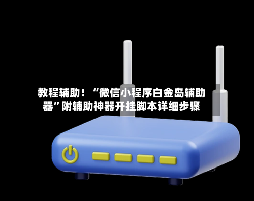 教程辅助！“微信小程序白金岛辅助器”附辅助神器开挂脚本详细步骤-第2张图片