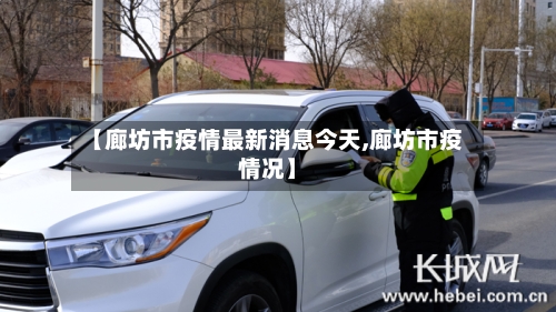 【廊坊市疫情最新消息今天,廊坊市疫情况】-第2张图片
