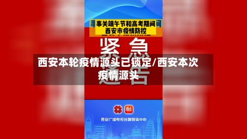 西安本轮疫情源头已锁定/西安本次疫情源头-第1张图片