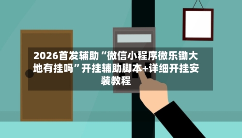 2026首发辅助“微信小程序微乐锄大地有挂吗	”开挂辅助脚本+详细开挂安装教程-第2张图片