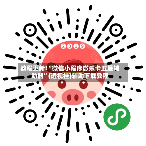 教程更新!“微信小程序微乐卡五星辅助器”(透视挂)辅助下载教程-第2张图片