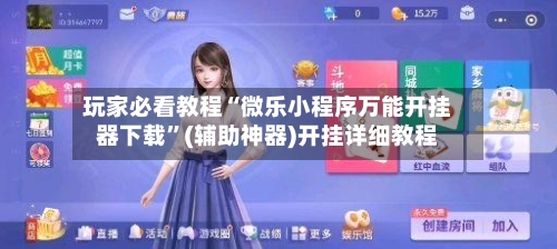 玩家必看教程“微乐小程序万能开挂器下载”(辅助神器)开挂详细教程-第3张图片