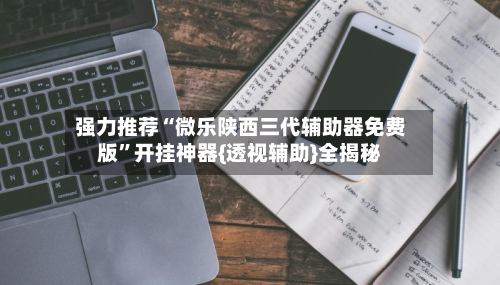 强力推荐“微乐陕西三代辅助器免费版	”开挂神器{透视辅助}全揭秘-第2张图片