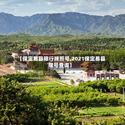 【保定易县限行牌照号,2021保定易县限号查询】-第2张图片