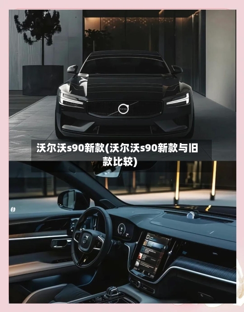 沃尔沃s90新款(沃尔沃s90新款与旧款比较)-第2张图片