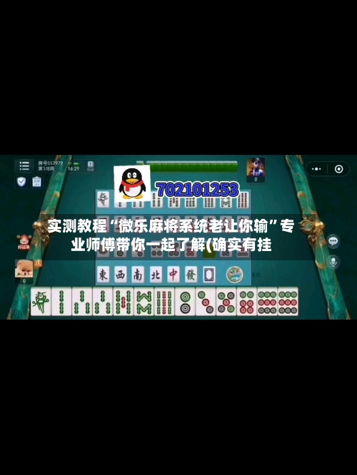 实测教程“微乐麻将系统老让你输	”专业师傅带你一起了解(确实有挂-第3张图片