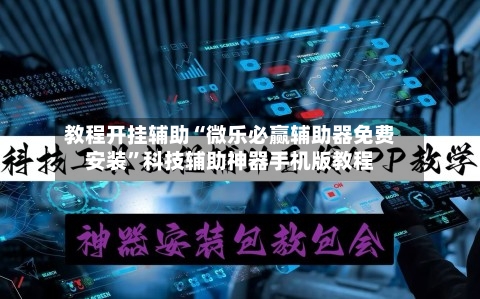 教程开挂辅助“微乐必赢辅助器免费安装”科技辅助神器手机版教程-第2张图片