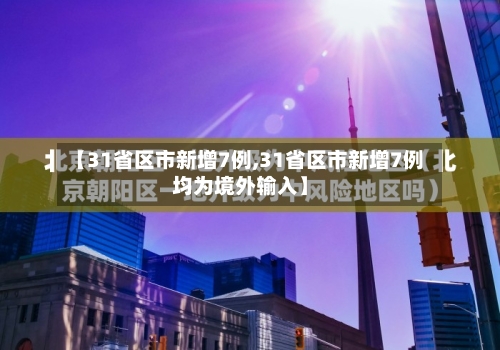 【31省区市新增7例,31省区市新增7例均为境外输入】-第2张图片