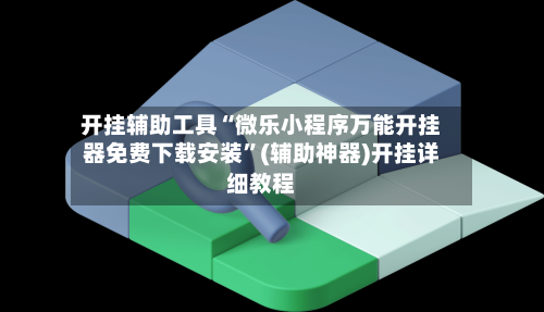 开挂辅助工具“微乐小程序万能开挂器免费下载安装	”(辅助神器)开挂详细教程-第1张图片