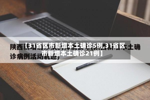 【31省区市新增本土确诊5例,31省区市新增本土确诊21例】-第1张图片