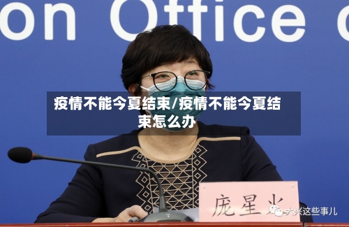 疫情不能今夏结束/疫情不能今夏结束怎么办-第3张图片