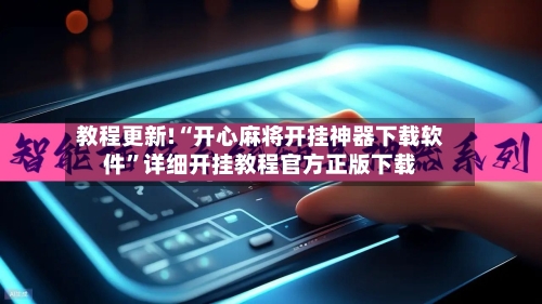 教程更新!“开心麻将开挂神器下载软件	”详细开挂教程官方正版下载-第1张图片