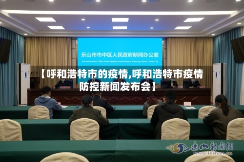 【呼和浩特市的疫情,呼和浩特市疫情防控新闻发布会】-第3张图片