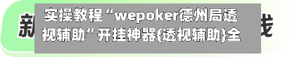 实操教程“wepoker德州局透视辅助”开挂神器{透视辅助}全揭秘-第1张图片