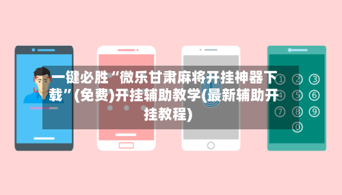 一键必胜“微乐甘肃麻将开挂神器下载	”(免费)开挂辅助教学(最新辅助开挂教程)-第1张图片
