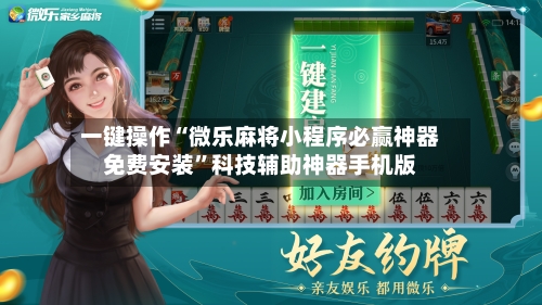 一键操作“微乐麻将小程序必赢神器免费安装	”科技辅助神器手机版-第1张图片