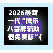 2026最新一代“微乐八喜牌辅助器免费版	”(透视)开挂辅助脚本+详细开挂安装教程-第1张图片
