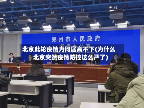 北京此轮疫情为何居高不下(为什么北京突然疫情防控这么严了)-第1张图片