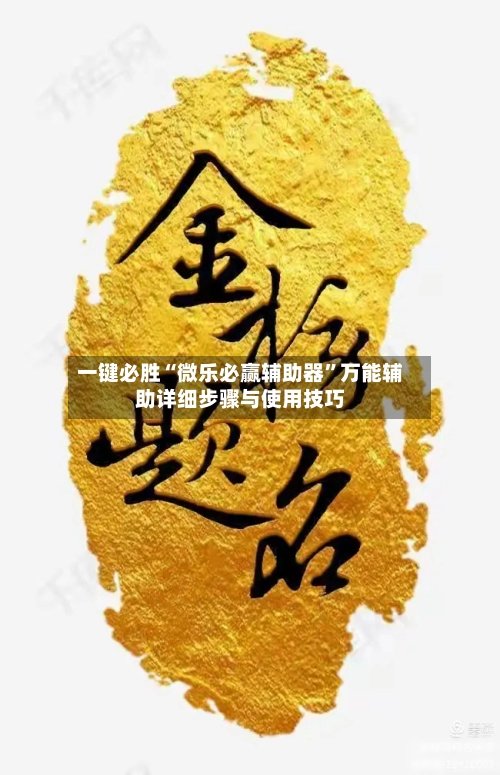 一键必胜“微乐必赢辅助器”万能辅助详细步骤与使用技巧-第2张图片