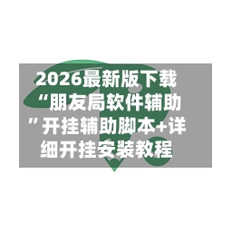 2026最新版下载“朋友局软件辅助”开挂辅助脚本+详细开挂安装教程-第3张图片