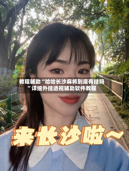 教程辅助“哈哈长沙麻将到底有挂吗	”详细外挂透视辅助软件教程-第2张图片