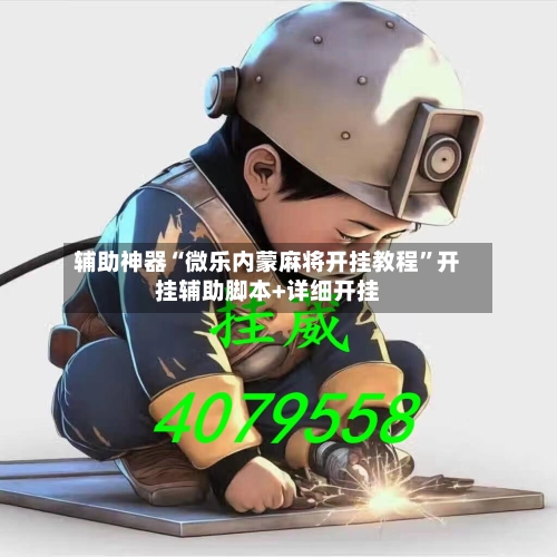 辅助神器“微乐内蒙麻将开挂教程	”开挂辅助脚本+详细开挂-第1张图片