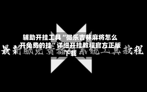 辅助开挂工具“微乐吉林麻将怎么开免费的挂”详细开挂教程官方正版下载-第1张图片