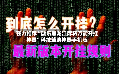 强力推荐“微乐黑龙江麻将万能开挂神器	”科技辅助神器手机版-第3张图片