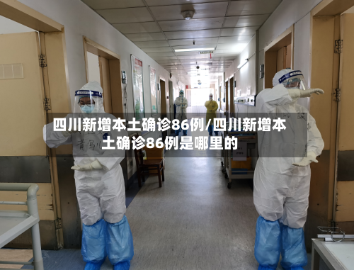 四川新增本土确诊86例/四川新增本土确诊86例是哪里的-第2张图片