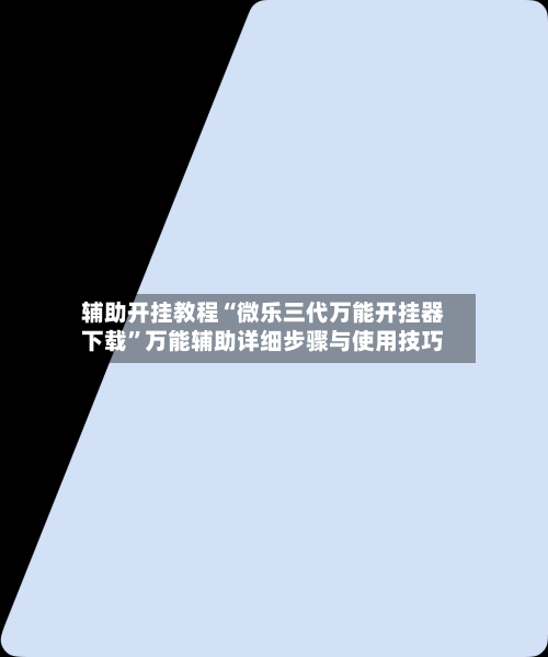 辅助开挂教程“微乐三代万能开挂器下载	”万能辅助详细步骤与使用技巧-第3张图片