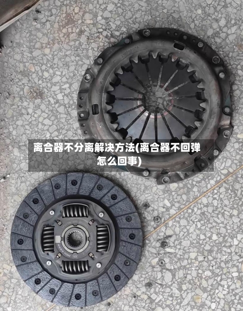 离合器不分离解决方法(离合器不回弹怎么回事)-第2张图片
