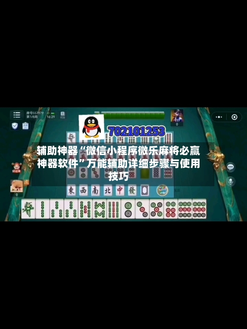 辅助神器“微信小程序微乐麻将必赢神器软件”万能辅助详细步骤与使用技巧-第3张图片