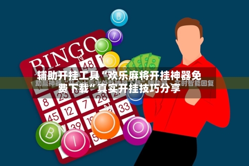 辅助开挂工具“欢乐麻将开挂神器免费下载”真实开挂技巧分享-第3张图片