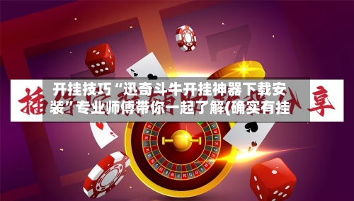 开挂技巧“迅奇斗牛开挂神器下载安装	”专业师傅带你一起了解(确实有挂-第2张图片