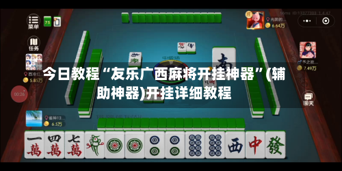 今日教程“友乐广西麻将开挂神器”(辅助神器)开挂详细教程-第3张图片