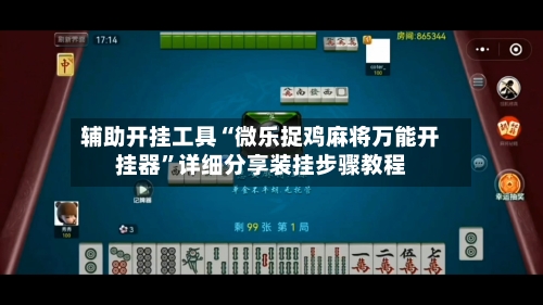 辅助开挂工具“微乐捉鸡麻将万能开挂器	”详细分享装挂步骤教程-第1张图片