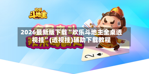 2026最新版下载“欢乐斗地主全桌透视挂”(透视挂)辅助下载教程-第3张图片