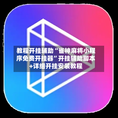 教程开挂辅助“雀神麻将小程序免费开挂器”开挂辅助脚本+详细开挂安装教程-第2张图片
