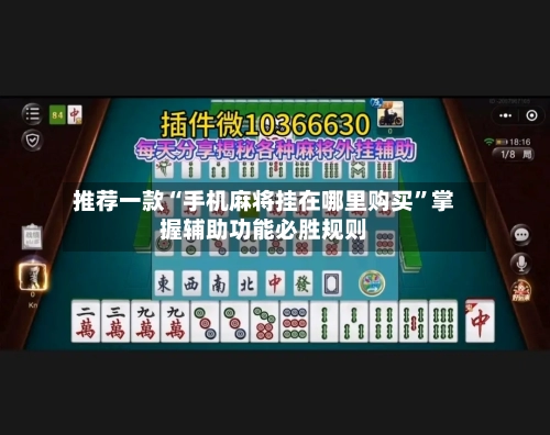 推荐一款“手机麻将挂在哪里购买	”掌握辅助功能必胜规则-第1张图片