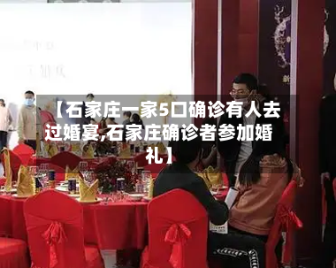 【石家庄一家5口确诊有人去过婚宴,石家庄确诊者参加婚礼】-第2张图片