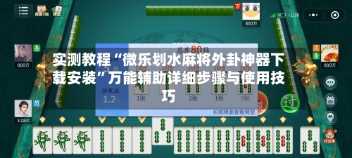 实测教程“微乐划水麻将外卦神器下载安装”万能辅助详细步骤与使用技巧-第2张图片