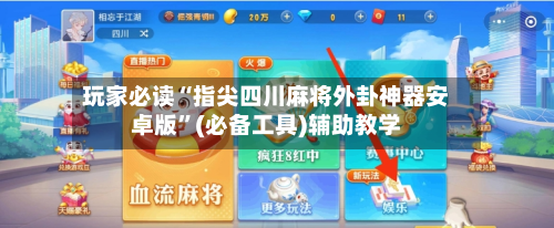 玩家必读“指尖四川麻将外卦神器安卓版”(必备工具)辅助教学-第2张图片