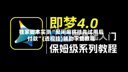 独家脚本实测“聚闲麻将挂先试用后付款	”(透视挂)辅助下载教程-第2张图片
