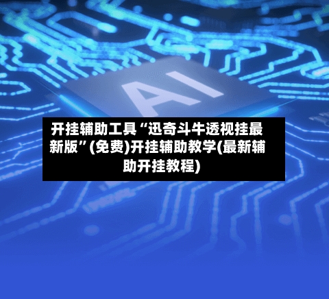 开挂辅助工具“迅奇斗牛透视挂最新版”(免费)开挂辅助教学(最新辅助开挂教程)-第3张图片
