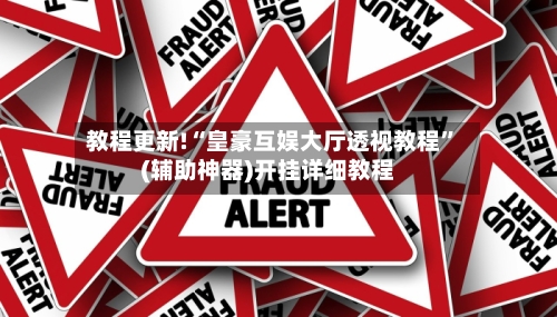 教程更新!“皇豪互娱大厅透视教程”(辅助神器)开挂详细教程-第3张图片